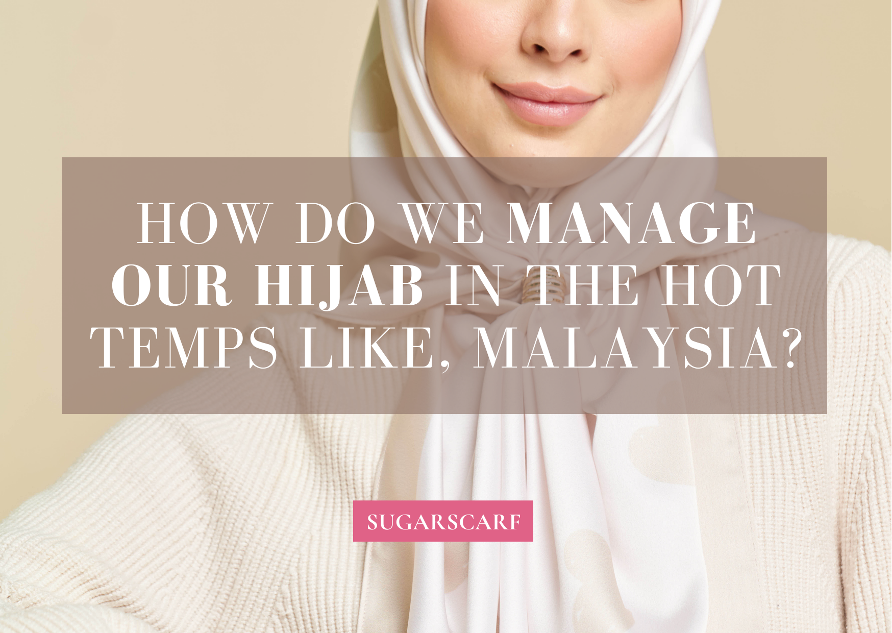 How do we manage our Hijab in the hot temps like, Malaysia?